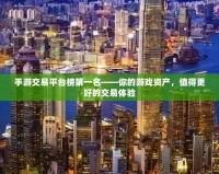 手游交易平臺榜第一名——你的游戲資產，值得更好的交易體驗