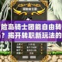 冒險島騎士團(tuán)能自由轉(zhuǎn)職嗎？揭開轉(zhuǎn)職新玩法的神秘面紗！