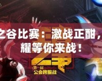 龍之谷比賽：激戰(zhàn)正酣，榮耀等你來(lái)戰(zhàn)！