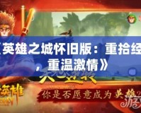 《英雄之城懷舊版：重拾經典，重溫激情》