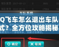 QQ飛車怎么退出車隊模式？全方位攻略揭秘！