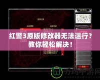 紅警3原版修改器無法運行？教你輕松解決！
