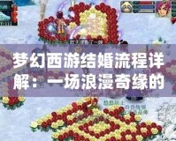 夢幻西游結婚流程詳解：一場浪漫奇緣的完美開啟