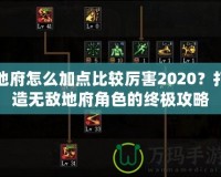 地府怎么加點比較厲害2020？打造無敵地府角色的終極攻略