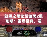 凱恩之角論壇暗黑2重制版：重燃經典，迎接新紀元