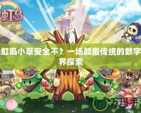 彩虹島小草安全不？一場顛覆傳統的數字世界探索
