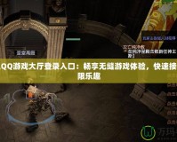騰訊QQ游戲大廳登錄入口：暢享無縫游戲體驗，快速接入無限樂趣