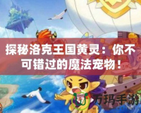 探秘洛克王國(guó)黃靈：你不可錯(cuò)過(guò)的魔法寵物！
