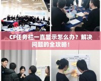CF任務欄一直顯示怎么辦？解決問題的全攻略！