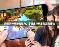 探索海外網游的魅力，享受全球玩家的互動體驗