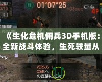 《生化危機傭兵3D手機版：全新戰斗體驗，生死較量從未如此刺激》