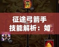 征途弓箭手技能解析：如何在戰場中精準制敵，成為弓箭大師