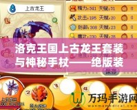 洛克王國上古龍王套裝與神秘手杖——絕版裝備你錯過了嗎？