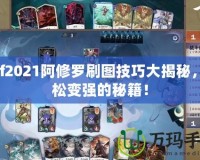dnf2021阿修羅刷圖技巧大揭秘，輕松變強的秘籍！