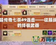 軒轅傳奇七殺49連擊——征服戰場的終極武器