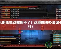 吞食孔明傳修改器用不了？這些解決辦法你不能錯過！