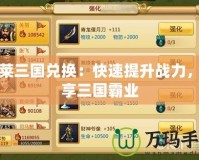 胡萊三國兌換：快速提升戰力，暢享三國霸業