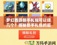 夢幻西游新手禮包可以領幾個？揭秘新手禮包的超值福利！