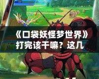 《口袋妖怪夢世界》打完該干嘛？這幾件事你不可錯過！