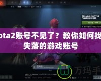 Dota2賬號(hào)不見(jiàn)了？教你如何找回失落的游戲賬號(hào)