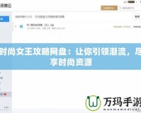 時尚女王攻略網盤：讓你引領潮流，盡享時尚資源