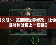 《文明5：美麗新世界修改，讓你的游戲體驗更上一層樓》