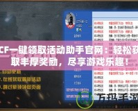 CF一鍵領取活動助手官網：輕松獲取豐厚獎勵，盡享游戲樂趣！
