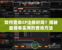 如何查詢CF注冊(cè)時(shí)間？揭秘最簡(jiǎn)單實(shí)用的查詢方法