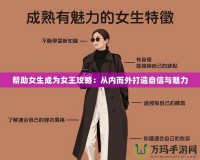 幫助女生成為女王攻略：從內而外打造自信與魅力