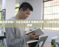 完美攻略盡在掌握！《空之軌跡》攻略電子書(shū)，讓你的冒險(xiǎn)之旅更暢快