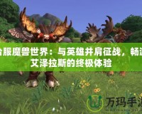 臺(tái)服魔獸世界：與英雄并肩征戰(zhàn)，暢游艾澤拉斯的終極體驗(yàn)