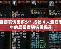 大圣套裝傷害多少？揭秘《大圣歸來》中的最強(qiáng)套裝傷害提升