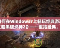 如何在Windows7上暢玩經典游戲《暗黑破壞神2》——重拾經典，激情再燃