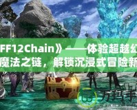 《FF12Chain》——體驗超越幻想的魔法之鏈，解鎖沉浸式冒險新紀元！