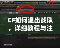 CF如何退出戰(zhàn)隊(duì)，詳細(xì)教程與注意事項(xiàng)