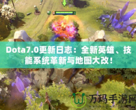 Dota7.0更新日志：全新英雄、技能系統革新與地圖大改！