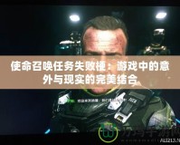 使命召喚任務失敗梗：游戲中的意外與現實的完美結合