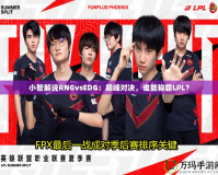 小智解說RNGvsEDG：巔峰對決，誰能稱霸LPL？