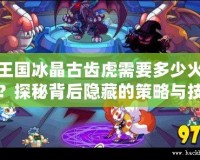 洛克王國冰晶古齒虎需要多少火能量石？探秘背后隱藏的策略與技巧