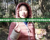 植物大戰僵尸打字版怎么設置：開啟你的打字生存挑戰之旅
