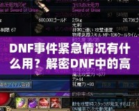 DNF事件緊急情況有什么用？解密DNF中的高效應(yīng)對與策略運(yùn)用