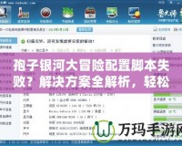 孢子銀河大冒險(xiǎn)配置腳本失?。拷鉀Q方案全解析，輕松重啟你的冒險(xiǎn)之旅！