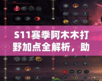 S11賽季阿木木打野加點全解析，助你輕松上分！
