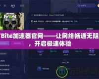 Bite加速器官網(wǎng)——讓網(wǎng)絡(luò)暢通無阻，開啟極速體驗(yàn)