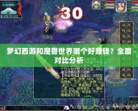 夢幻西游和魔獸世界哪個(gè)好賺錢？全面對(duì)比分析
