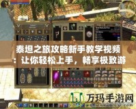 泰坦之旅攻略新手教學視頻：讓你輕松上手，暢享極致游戲體驗！