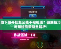 地下城開掛怎么能不被檢測？破解技巧與防檢測策略全解析！