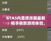 GTA5內置修改器最新：暢享極致游戲體驗，輕松玩轉洛圣都