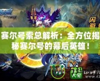 賽爾號(hào)索總解析：全方位揭秘賽爾號(hào)的幕后英雄！