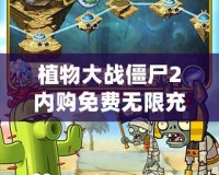 植物大戰(zhàn)僵尸2內(nèi)購(gòu)免費(fèi)無(wú)限充值蘋果，暢玩無(wú)憂！